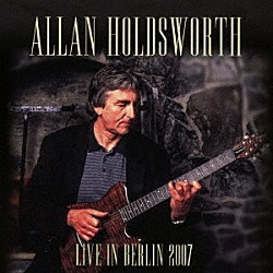 アラン・ホールズワース「ライヴ・イン・ジャーマニー　２００７」