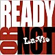 Ｌａ－Ｖｉｅ「ＲＥＡＤＹ　ＯＲ　ＮＯＴ」