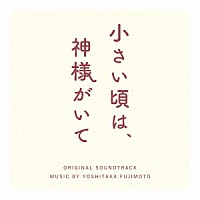 フジモトヨシタカ「 フジテレビ系木曜劇場　「小さい頃は、神様がいて」　オリジナルサウンドトラック」