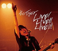 ｔｈｅ　Ｔｉｇｅｒ「 ＬＩＶＥ！　ＬＩＶＥ！！　ＬＩＶＥ！！！」