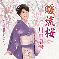 川中美幸「 暖流桜　Ｃｏｕｐｌｉｎｇ　ｗｉｔｈ　火のように恋しい人がいて」