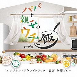 伊藤ゴロー「テレビ朝日系オシドラサタデー「パパと親父のウチご飯」オリジナル・サウンドトラック」