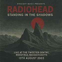 レディオヘッド「スタンディング・イン・ザ・シャドーズ　－　ライヴ・アット・ザ・ツイッター・センター、マンフィールド、マサチューセッツ　２００３」