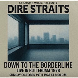 ダイアー・ストレイツ「ダウン・トゥ・ザ・ボーダーライン　－ライヴ・イン・ロッテルダム　１９７８」