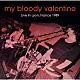 マイ・ブラッディ・ヴァレンタイン「ライヴ・イン・フランス　１９８９」