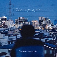 石崎ひゅーい「 Ｔｏｋｙｏ　Ｃｉｔｙ　Ｌｉｇｈｔｓ」