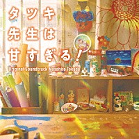 得田真裕「 日本テレビ系土曜ドラマ「タツキ先生は甘すぎる！」オリジナル・サウンドトラック」