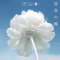 限りなく白く「 青春の種」