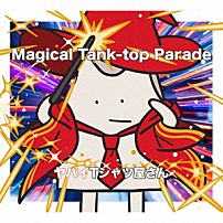 ヤバイＴシャツ屋さん 「Ｍａｇｉｃａｌ　Ｔａｎｋ－ｔｏｐ　Ｐａｒａｄｅ」