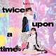 ｈａｒｍｏｅ「ｔｗｉｃｅ　ｕｐｏｎ　ａ　ｔｉｍｅ」