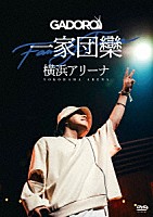 ＧＡＤＯＲＯ「 一家団欒　横浜アリーナ」