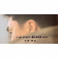 小田和正「 いつか　どこかで／風と君を待つだけ」