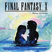 （ゲーム・ミュージック）「 ＦＩＮＡＬ　ＦＡＮＴＡＳＹ　Ⅹ　Ｈｏｕｓｅ　Ｇｒｏｏｖｅｓ」