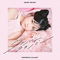 大西亜玖璃「 グッバイ・ララバイ」