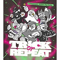 ヒプノシスマイク－Ｄｉｖｉｓｉｏｎ　Ｒａｐ　Ｂａｔｔｌｅ－「 Ｔｒｉｃｋ　ｏｒ　Ｒｅｐｅａｔ」