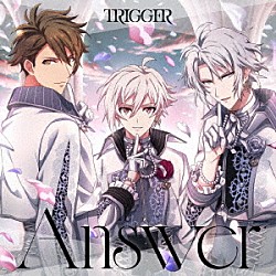 ＴＲＩＧＧＥＲ「Ａｎｓｗｅｒ」