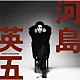 河島英五「ＧＯＬＤＥＮ☆ＢＥＳＴ　河島英五　ＳＩＮＧＬＥＳ」