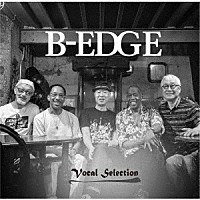 Ｂ－ＥＤＧＥ「 Ｂ－ＥＤＧＥ　－Ｖｏｃａｌ　Ｓｅｌｅｃｔｉｏｎ－」
