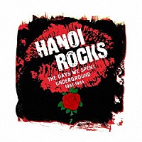 ハノイ・ロックス「 デイズ・ウィ・スペント・アンダーグラウンド　１９８１－１９８４」