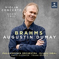 オーギュスタン・デュメイ「 ブラームス：ヴァイオリン協奏曲、ホルン三重奏曲」