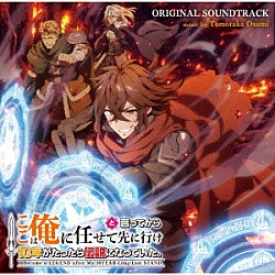 大隅知宇「ＴＶアニメ『ここは俺に任せて先に行けと言ってから１０年がたったら伝説になっていた。』オリジナルサウンドトラック」