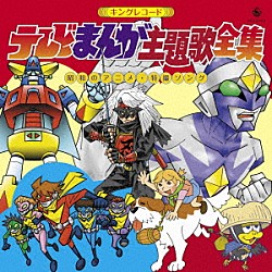 （アニメーション） ウルトラ・キューズ ボニー・ジャックス ひばり児童合唱団 キングオーケストラ 竹田杉樹 谷あきら サカモト児童合唱団「キングレコード　テレビまんが主題歌全集　＝昭和のアニメ・特撮ソング＝」