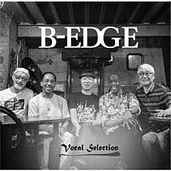 Ｂ－ＥＤＧＥ マーティー・ブレイシー ウォーネル・ジョーンズ 後藤輝夫 ハンク西山 羽仁知治 Ｃａｒｌｏｓ　Ｔｏｓｈｉｋｉ ＣＨＡＫＡ「Ｂ－ＥＤＧＥ　－Ｖｏｃａｌ　Ｓｅｌｅｃｔｉｏｎ－」