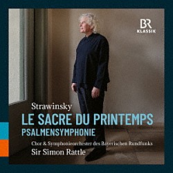 サイモン・ラトル バイエルン放送交響楽団 バイエルン放送合唱団「ストラヴィンスキー：春の祭典、詩篇交響曲」