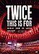 ＴＷＩＣＥ「ＴＷＩＣＥ　＜ＴＨＩＳ　ＩＳ　ＦＯＲ＞　ＷＯＲＬＤ　ＴＯＵＲ　ＩＮ　ＪＡＰＡＮ　ＭＵＦＧ　ＳＴＡＤＩＵＭ」