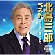 北島三郎「ベスト　～吾が道を行く・風雪ながれ旅～」