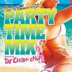 DJ CHIBA-CHUPS「PARTY TIME MIX -BEST SUMMER HITS- Mixed by DJ CHIBA-CHUPS」
