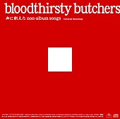 「『bloodthirsty butchers/血に飢えたnon-album songs＜Universal Recordings＞』
2014/11/14 RELEASE
UPCY-6941　2,500円（tax out）」3枚目/4