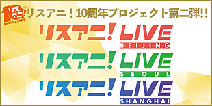 「『リスアニ！』10周年プロジェクト第二弾、【リスアニ！LIVE】海外3公演が決定」