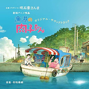 「明石家さんま企画・プロデュースによる劇場アニメ映画『漁港の肉子ちゃん』のサントラ詳細発表」