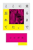 「トリプルファイヤー吉田靖直の新著『ここに来るまで忘れてた。』刊行へ」1枚目/2