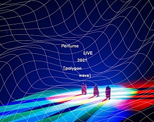 「【Perfume LIVE 2021 [polygon wave]】がDVD＆Blu-ray化、ジャケット＆初回盤特典詳細を発表」