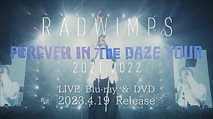 「RADWIMPS、ライブBD＆DVD『FOREVER IN THE DAZE TOUR 2021-2022』発売決定＆トレーラー公開」