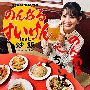 「TEAM SHACHI、新作EPから「のんあるすいけん feat.炒飯」先行配信が決定」