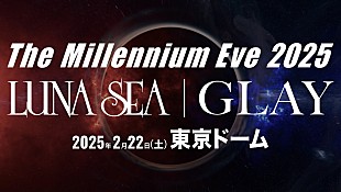「LUNA SEA×GLAY、25年の時を越え東京ドームで競演　25年2月に【The Millennium Eve 2025】開催決定」