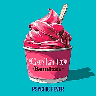 「PSYCHIC FEVER、リミックス集『Gelato (Remixes)』配信リリース」