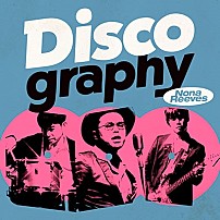 ＮＯＮＡ　ＲＥＥＶＥＳ 「Ｄｉｓｃｏｇｒａｐｈｙ」
