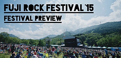 【FUJI ROCK FESTIVAL '15】開催直前特集