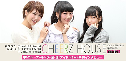 『CHEERZ HOUSE』新ユウユ（Stand-Up! Hearts）沢辺りおん（東京CLEAR'S）一ノ瀬みか（神宿）共同インタビュー