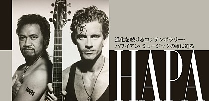 HAPA来日記念特集～進化を続けるコンテンポラリー・ハワイアン・ミュージックの雄に迫る